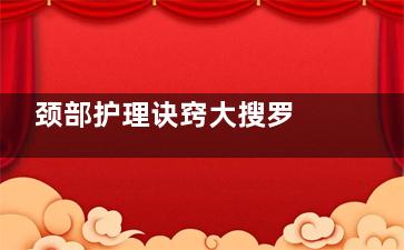 颈部护理诀窍大搜罗 今秋颈部护理so easy